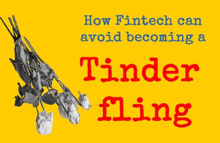 How Fintech can avoid becoming a Tinder fling